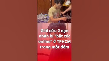 Giải cứu 2 nạn nhân bị "bắt cóc online" ở TPHCM trong một đêm #tintuc #batcoc #luadao #shorts