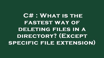 C# : What is the fastest way of deleting files in a directory? (Except specific file extension)