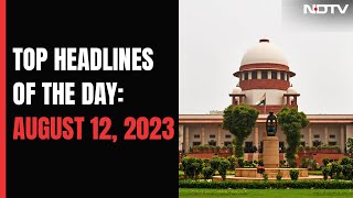 Top Headlines Of The Day: August 12, 2023