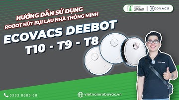 Hướng dẫn sử dụng và Vệ sinh Robot hút bụi lau nhà thông minh Ecovacs Deebot T10 - T9 - T8