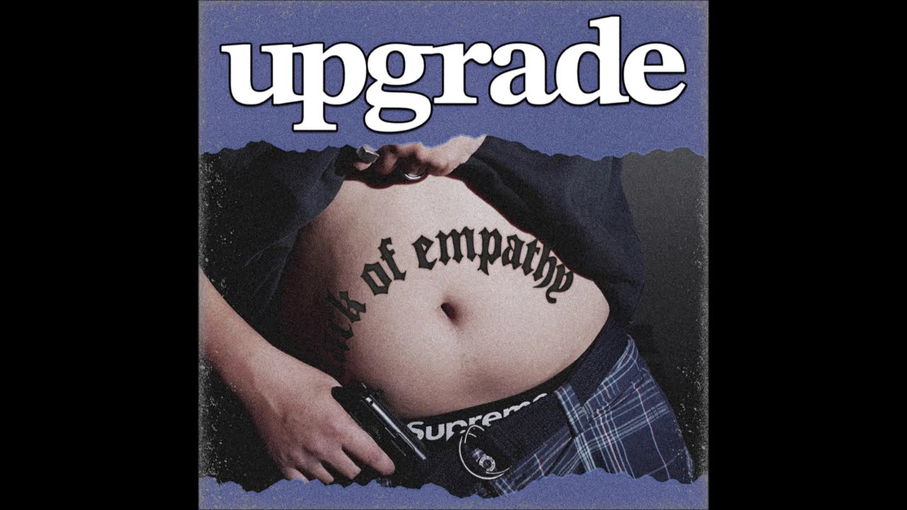 Upgrade - Lack Of Empathy 2026 (Full EP/BXY Exclusive)