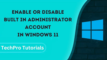 How to Enable or Disable Built in Administrator Account in Windows 11