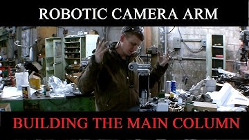 Robotic Camera Arm - Building the Main Column