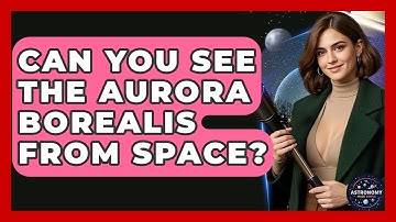 Can You See The Aurora Borealis From Space? - Astronomy Made Simple
