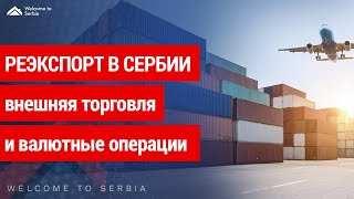 Операции Реэкспорта В Сербии С Точки Зрения Внешней Торговли И Валютных Операций