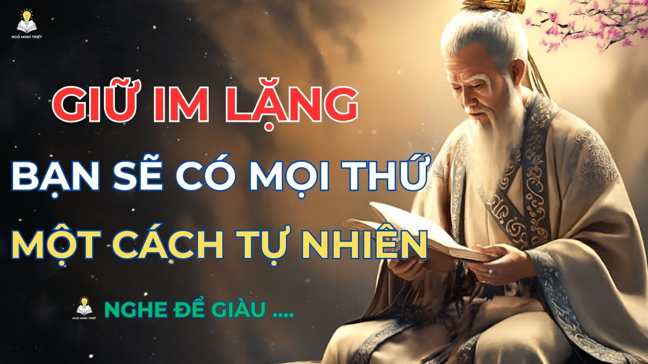 LỜI DẠY CỔ NHÂN: KHI BẠN GIỮ IM LẶNG, MỌI THỨ SẼ TỰ NHIÊN TÌM ĐẾN (THAY ĐỔI 100%)