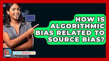 How Is Algorithmic Bias Related To Source Bias? - SearchEnginesHub.com