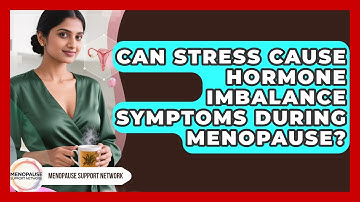 Can Stress Cause Hormone Imbalance Symptoms During Menopause? - Menopause Support Network