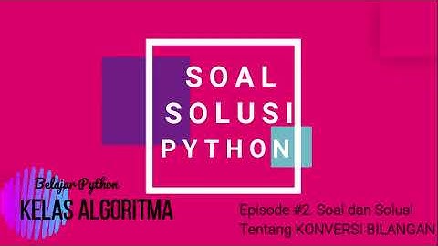 Python Series. episode #6.2. Soal dan Solusi dengan Python (konversi bilangan Desimal ke Biner)