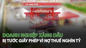 Doanh Nghiệp Xăng Dầu bị tước giấy phép vì nợ thuế nghìn tỷ| VTC14