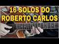 16 SOLOS DO ROBERTO CARLOS NO VIOLÃO!👊