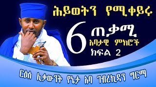 🔴#ሕይወትን_የሚቀይሩ #ስድስት#የርዕሰ_ሊቃውንት_አባ_ገብረኪዳን_ግርማ #ምክሮች @begomeaza