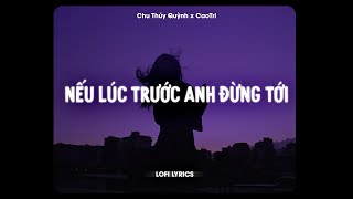 Nếu Lúc Trước Em Đừng Tới (Giọng Tone Nam) - Chu Thuý Quỳnh Cover x CaoTri | Lofi Lyrics