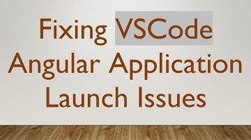 Fixing VSCode Angular Application Launch Issues