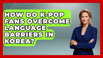How Do K-Pop Fans Overcome Language Barriers In Korea? - K Pop Heroes