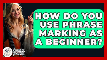 How Do You Use Phrase Marking As A Beginner? - Classical Serenade