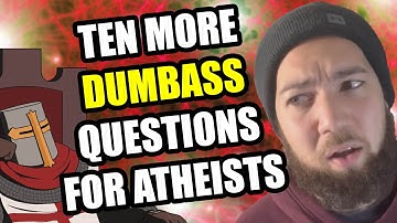 Ten DUMB Questions For Atheists