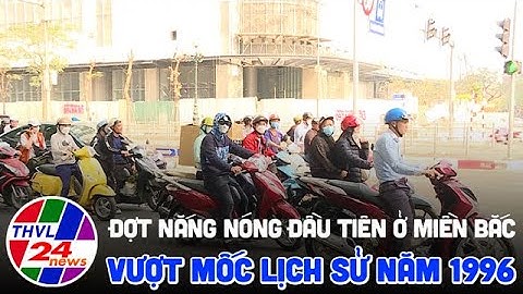 Đợt nắng nóng đầu tiên ở miền Bắc vượt mốc lịch sử năm 1996