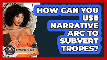 How Can You Use Narrative Arc To Subvert Tropes? - The Storytellers Room