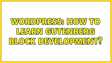 Wordpress: How to learn Gutenberg block development? (2 Solutions!!)
