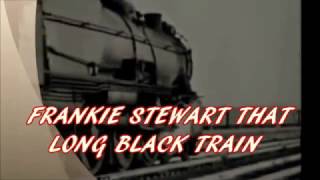 Video thumbnail of "FRANKIE STEWARD : THAT LONG BLACK TRAIN"