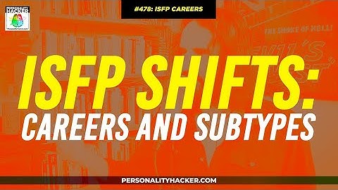 ISFP Career Shifts and Subtypes | From Ep 478 | PersonalityHacker.com