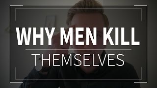 Why Men Choose Suicide | It's Time To Talk About Male Suicide