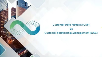 Customer Data Platform (CDP) Vs Customer Relationship Management (CRM)