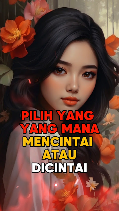 PILIH YANG MANA MENCINTAI ATAU DICINTAI #fakta