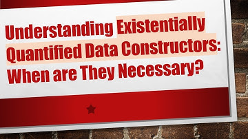 Understanding Existentially Quantified Data Constructors: When are They Necessary?