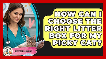How Can I Choose The Right Litter Box For My Picky Cat? - Happy Cat Handbook
