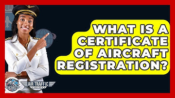 What Is A Certificate Of Aircraft Registration? - Air Traffic Insider