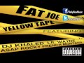 Fat Joe Yellow Tape Feat Lil Wayne A AP Rocky French Montana DJ Khaled Fat Joe Yellow Tape Feat Lil Wayne A AP Rocky French Montana DJ Khaled