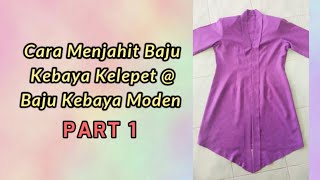 PART 1 : Cara Menjahit Baju Kebaya Kelepet @ Baju Kebaya Moden