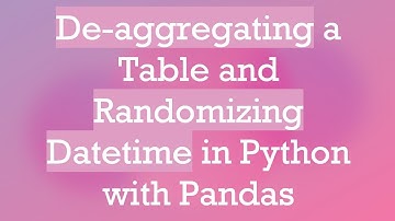 De-aggregating a Table and Randomizing Datetime in Python with Pandas