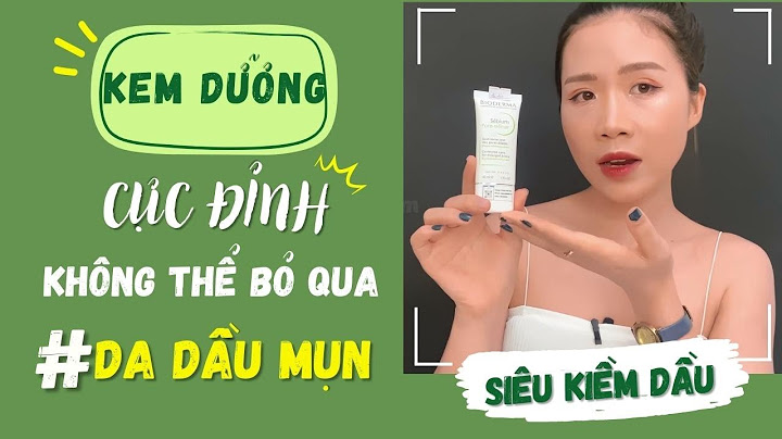 Kem dưỡng kiềm dầu bioderma review năm 2024