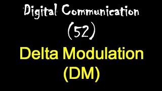 Digital Communication 52: Delta Modulation (DM)