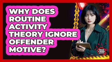 Why Does Routine Activity Theory Ignore Offender Motive? - True Crime Lovers