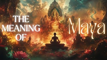 Understanding the Essence of Maya: Unveiling the Illusion of Reality