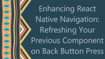 Enhancing React Native Navigation: Refreshing Your Previous Component on Back Button Press