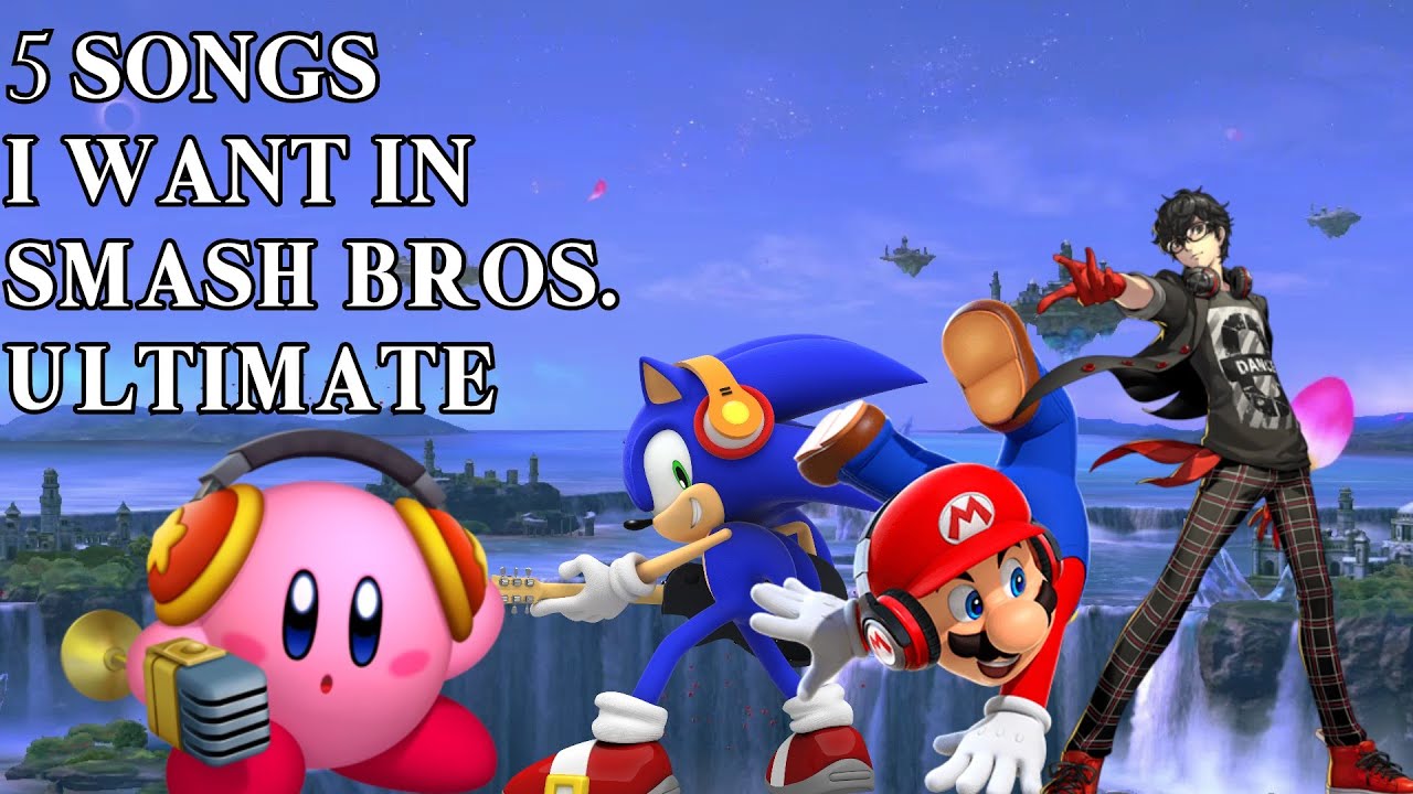 5 Songs I Want In Super Smash Bros. Ultimate YouTube