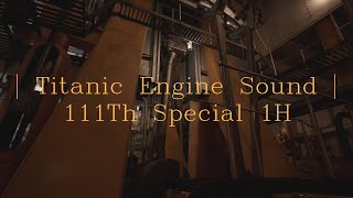 Titanic 111Th Special 1H | Titanic Engine Sound |
