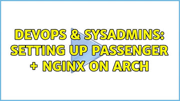 DevOps & SysAdmins: Setting up Passenger + Nginx on Arch