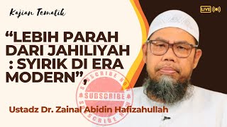 “LEBIH PARAH DARI JAHILIYAH : Syirik di Era Modern”, Ustadz Dr. Zainal Abidin Hafizahullah_