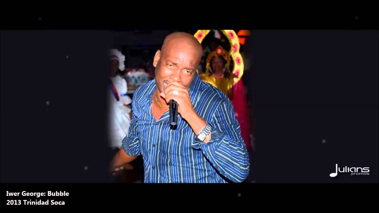 New Iwer George : BUBBLE [2013 Trinidad Soca] - YouTube