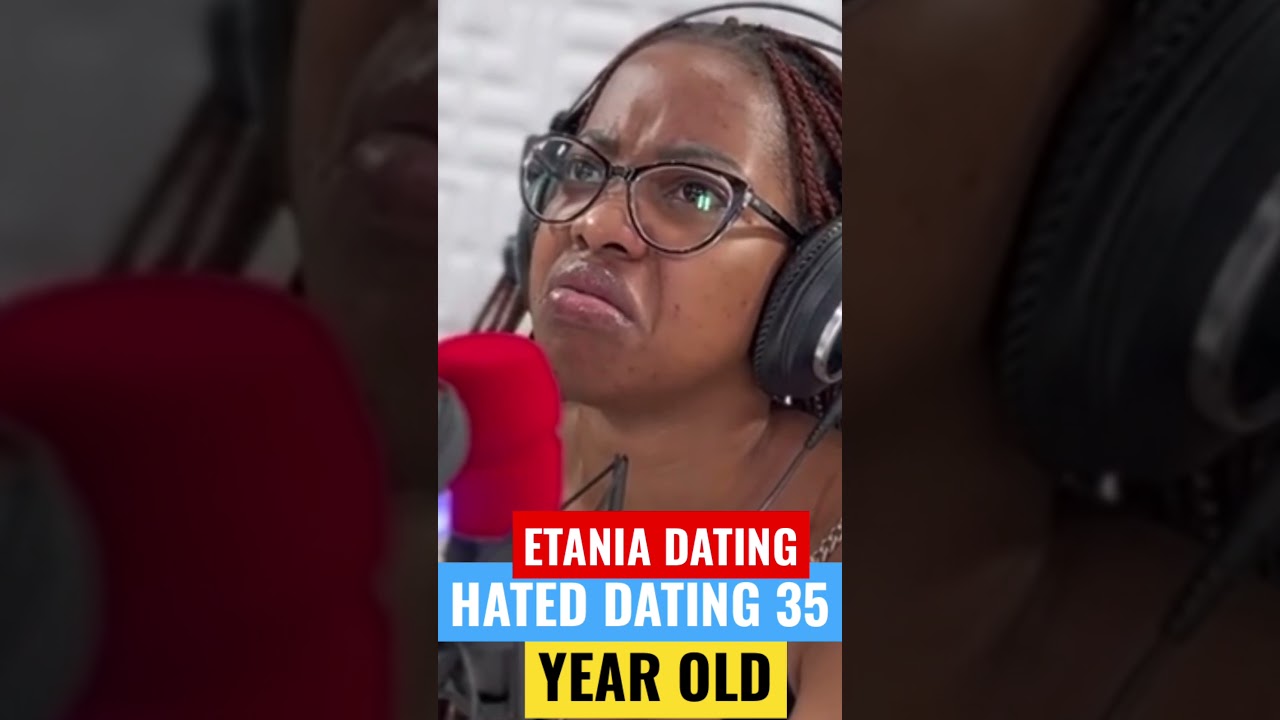 ETANIA HATED HER EXPERIENCE WITH A 35-YEAR-OLD BOYFRIEND