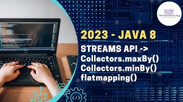2023 | Latest | Streams | Collectors | maxby | minby | flatmapping