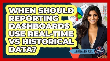 When Should Reporting Dashboards Use Real-time Vs Historical Data? - Marketing and Advertising Guru
