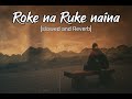 Roke na Ruke naina:(Arijit Singh) (slowed and Reverb) lo-fi song Lyrics 🥰❤️ RK LOFI