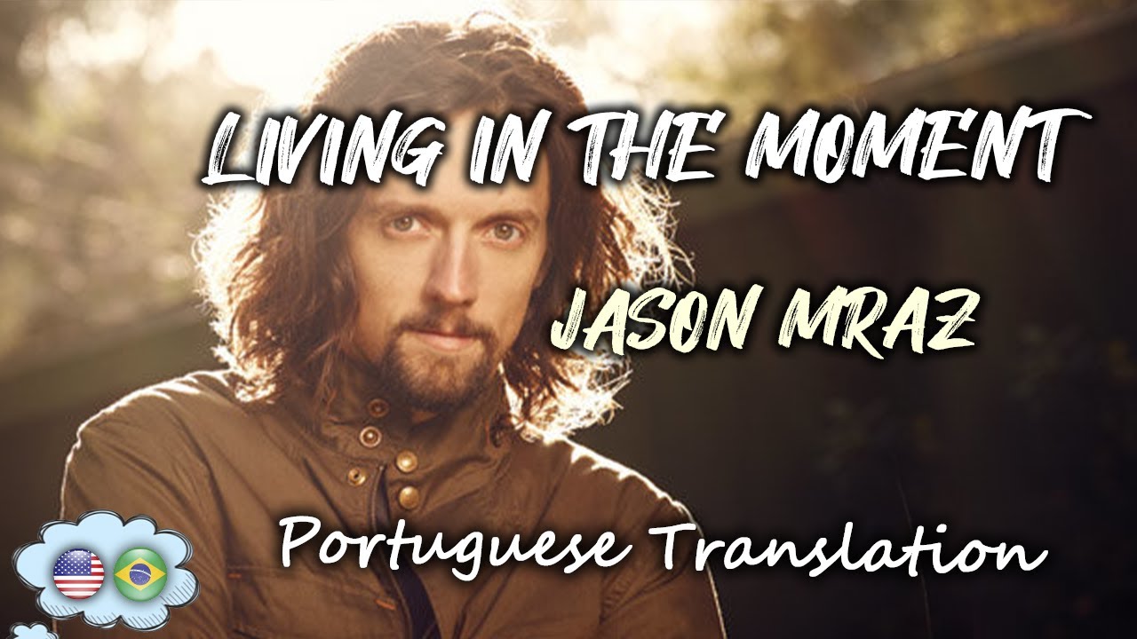 Living In The Moment LETRA LEGENDADO EM PORTUGU S Jason Mraz living-in-the-moment-letra-legendado-em-portugu-s-jason-mraz